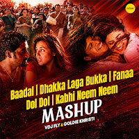 Baadal / Dhakka Laga Bukka / Fanaa / Dol Dol / Kabhi Neem Neem (Mashup)