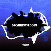 Sacanagem Do Dj (Feat. Dj Rg Do Castelar & Soundmusic Original)