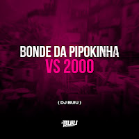Bonde Da Pipokinha Vs 2000