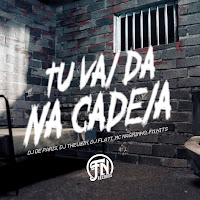 Tu Vai Da Na Cadeia