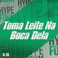 Toma Leite Na Boca Dela (Feat. Mc Pipokinha & Mc Gw)