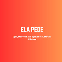 Ela Pede (Feat. Dj Deluca, Mc Gw & Complexo Dos Hits)