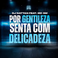Por Gentileza, Senta Com Delicadeza (Feat. Mc Gw)