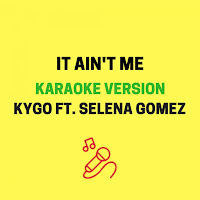It Ain't Me (Originally Performed By Kygo & Selena Gomez) (Karaoke Version)