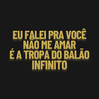 Eu Falei Pra Você Não Me Amar, É A Tropa Do Balão Infinito