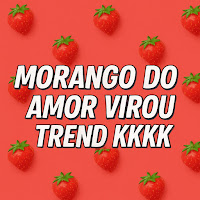 Morango Do Amor Virou Trend Kkkk