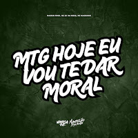 Mtg Hoje Eu Vou Te Dar Moral