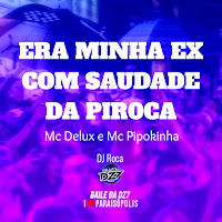 Mc Delux, Dj Roca, Mc Pipokinha, Club Da Dz7