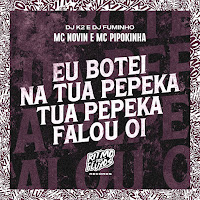 Mc Pipokinha, Dj K2, Dj Fuminho, Mc Novin