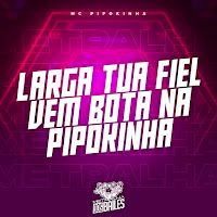 Larga Tua Fiel, Vem Bota Na Pipokinha