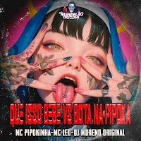 Mc Pipokinha, Mc Leo, Dj Moreno Original