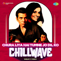 Chura Liya Hai Tumne Jo Dil Ko (Chillwave)