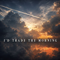 I'd Trade The Morning