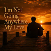 I'm Not Going Anywhere, My Love